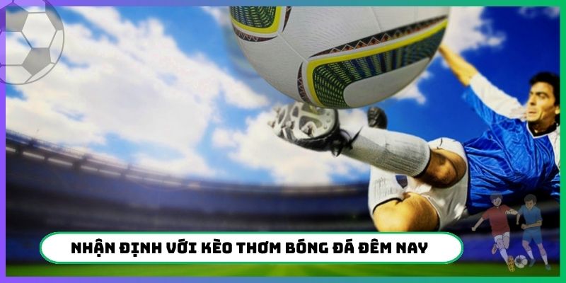 Nhận định với kèo thơm bóng đá đêm nay